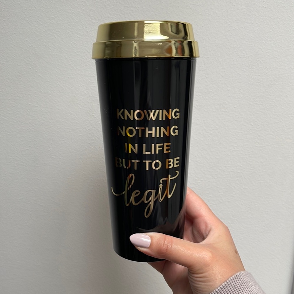 “Knowing nothing in life but to be legit” tumbler